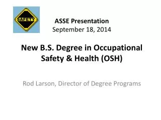 ASSE Presentation September 18, 2014 New B.S. Degree in Occupational Safety &amp; Health (OSH)