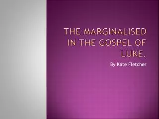 The Marginalised In the Gospel of Luke.