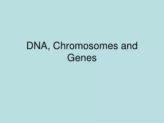 DNA, Chromosomes and Genes