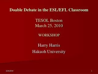 Doable Debate in the ESL/EFL Classroom TESOL Boston March 25, 2010 WORKSHOP