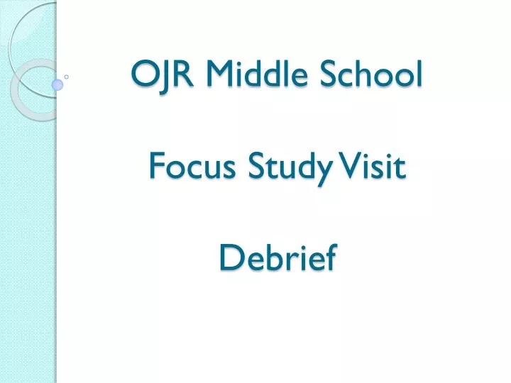 ojr middle school focus study visit debrief
