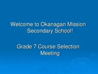 Welcome to Okanagan Mission Secondary School! Grade 7 Course Selection Meeting