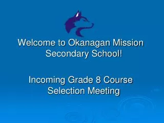 Welcome to Okanagan Mission Secondary School! Incoming Grade 8 Course Selection Meeting