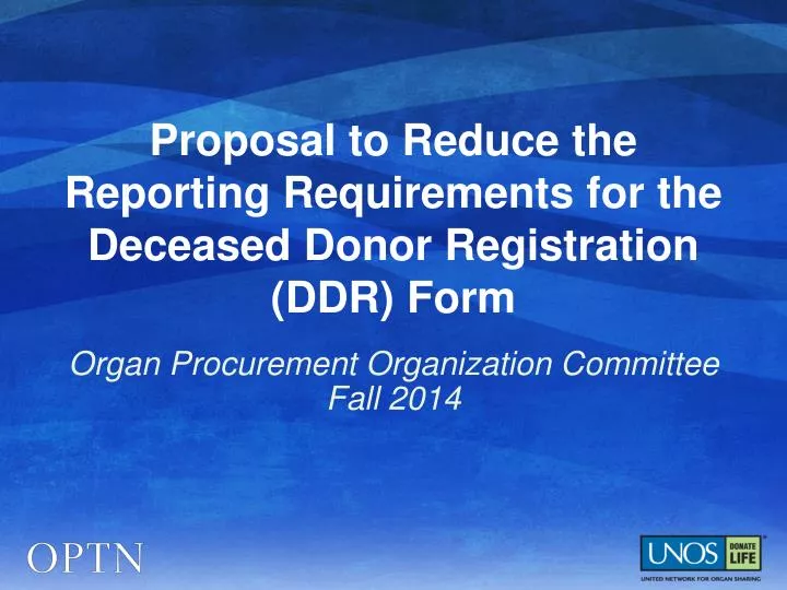 proposal to reduce the reporting requirements for the deceased donor registration ddr form