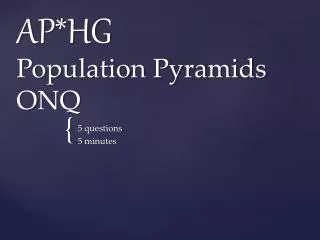 AP*HG Population Pyramids ONQ