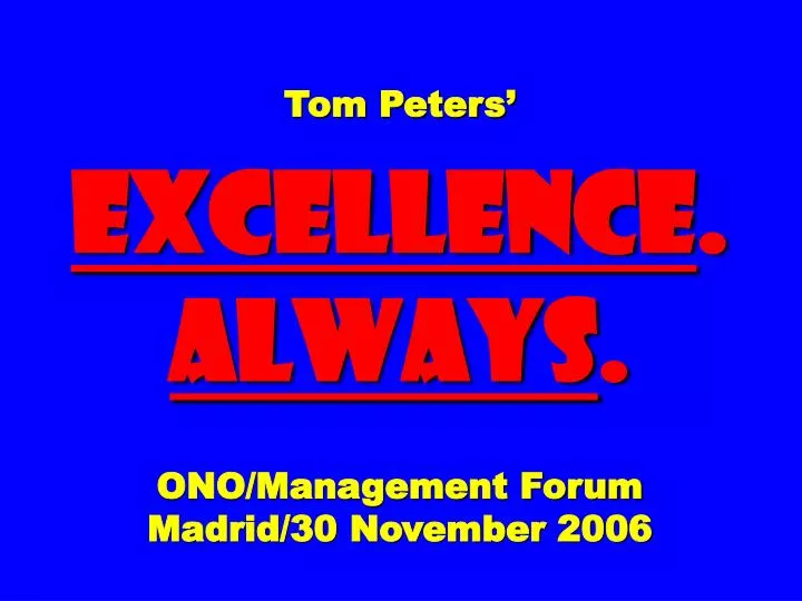 tom peters excellence always ono management forum madrid 30 november 2006
