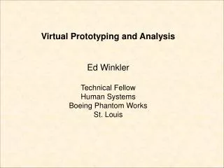 Virtual Prototyping and Analysis Ed Winkler Technical Fellow Human Systems Boeing Phantom Works