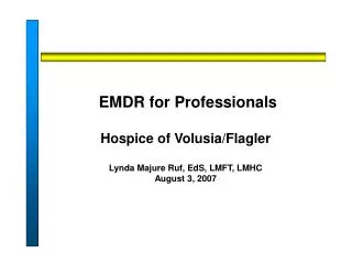EMDR for Professionals Hospice of Volusia/Flagler Lynda Majure Ruf, EdS, LMFT, LMHC