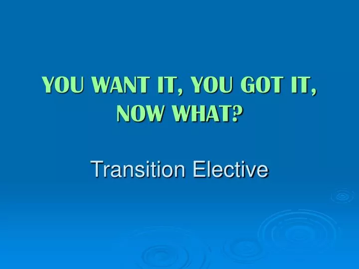you want it you got it now what transition elective
