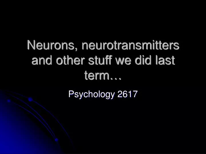 neurons neurotransmitters and other stuff we did last term