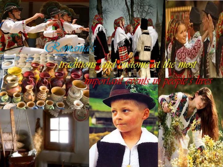 romania s traditions and customs at the most important events in people s lives