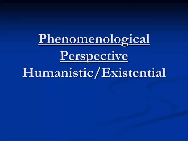 phenomenological perspective humanistic existential