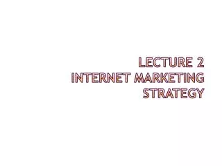 Lecture 2 Internet marketing strategy