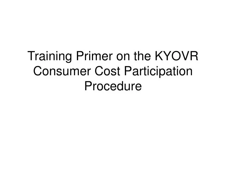 training primer on the kyovr consumer cost participation procedure