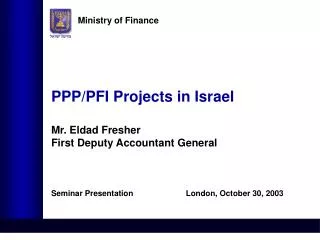 PPP/PFI Projects in Israel Mr. Eldad Fresher First Deputy Accountant General
