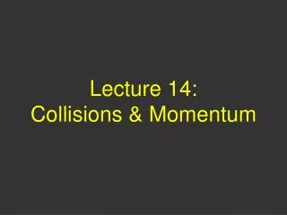 Lecture 14: Collisions &amp; Momentum