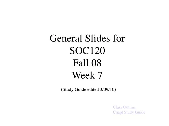 general slides for soc120 fall 08 week 7 study guide edited 3 09 10