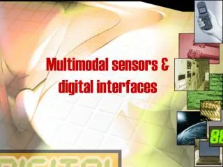 Multimodal sensors &amp; digital interfaces