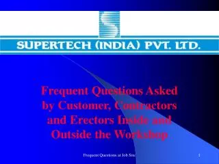 Frequent Questions Asked by Customer, Contractors and Erectors Inside and Outside the Workshop
