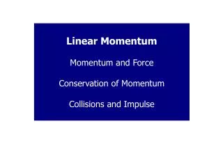 Linear Momentum Momentum and Force Conservation of Momentum Collisions and Impulse
