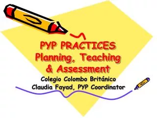 PYP PRACTICES Planning , Teaching &amp; Assessment
