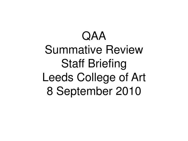 qaa summative review staff briefing leeds college of art 8 september 2010