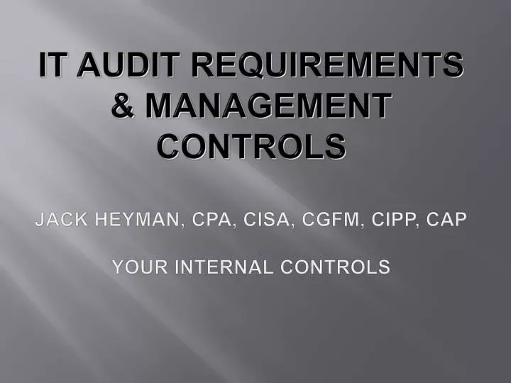 it audit requirements management controls jack heyman cpa cisa cgfm cipp cap your internal controls