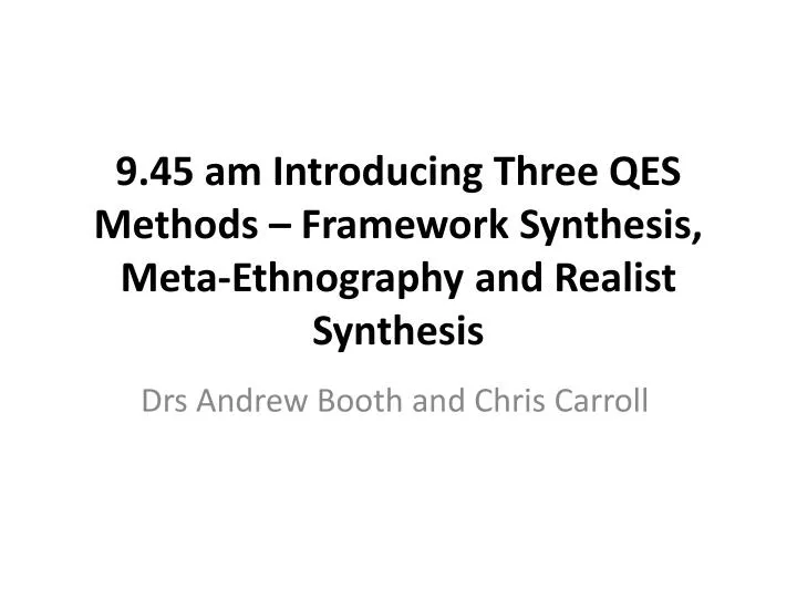 9 45 am introducing three qes methods framework synthesis meta ethnography and realist synthesis