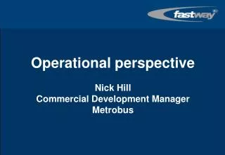 Operational perspective Nick Hill Commercial Development Manager Metrobus