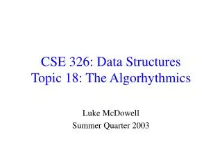 CSE 326: Data Structures Topic 18: The Algorhythmics