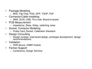 Package Modeling BGA, Flip-Chip, PGA, QFP, TSOP, PoP Connector/Cable modeling