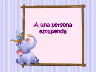 a una persona estupenda