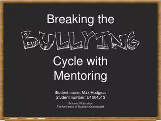 Breaking the Bullying Cycle with Mentoring Student name: Max Hodgess Student number: U1004513