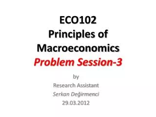 ECO102 Principles of Macroeconomics Problem Session- 3