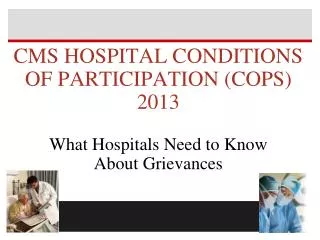 CMS HOSPITAL CONDITIONS OF PARTICIPATION (COPS) 2013 What Hospitals Need to Know About Grievances
