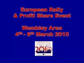 European Rally &amp; Profit Share Event Wembley Area 4 th - 6 th March 2010