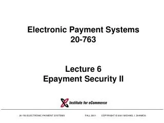 Electronic Payment Systems 20-763 Lecture 6 Epayment Security II