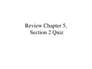 Review Chapter 5, Section 2 Quiz