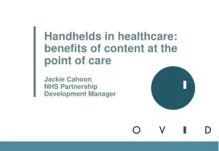 Handhelds in healthcare: benefits of content at the point of care Jackie Cahoon NHS Partnership