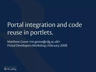 Matthew Grove &lt;m.grove@rdg.ac.uk&gt; Portal Developers Workshop, February 2008