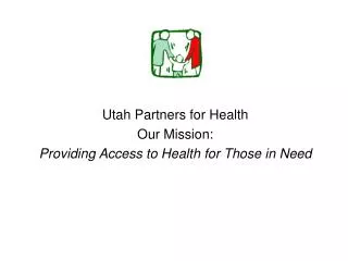 Utah Partners for Health Our Mission: Providing Access to Health for Those in Need