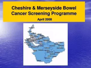 Cheshire &amp; Merseyside Bowel Cancer Screening Programme April 2008