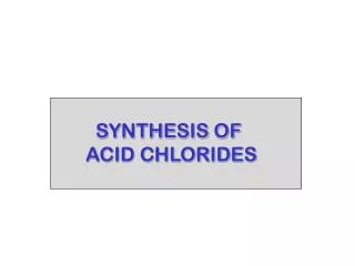 SYNTHESIS OF ACID CHLORIDES