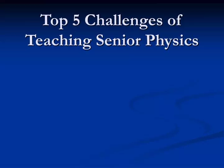 top 5 challenges of teaching senior physics