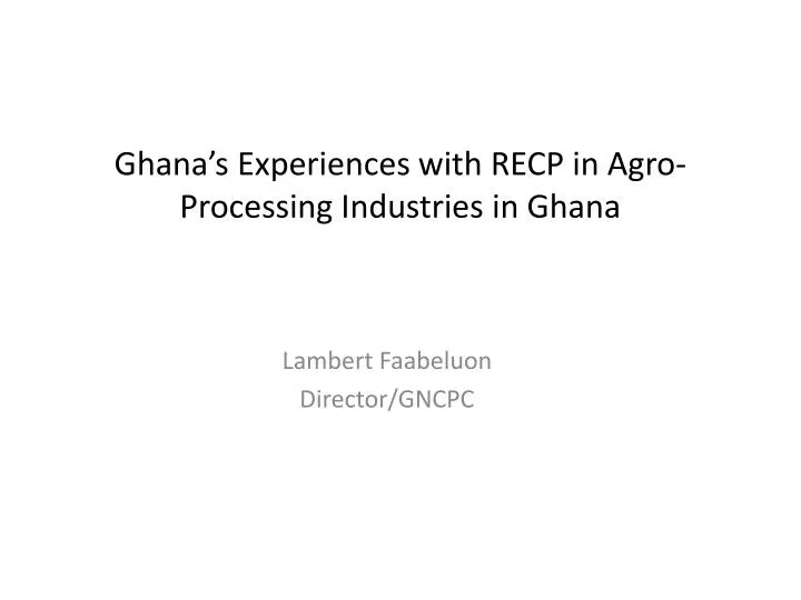 ghana s experiences with recp in agro processing industries in ghana