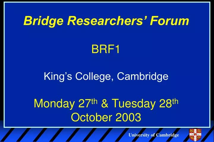 bridge researchers forum brf1 king s college cambridge monday 27 th tuesday 28 th october 2003