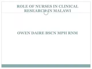 ROLE OF NURSES IN CLINICAL RESEARCH IN MALAWI OWEN DAIRE BSCN MPH RNM