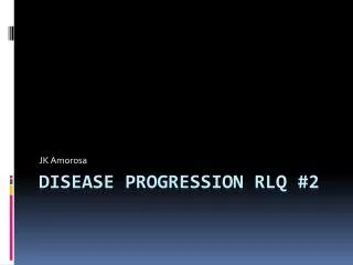 Disease Progression RLQ #2