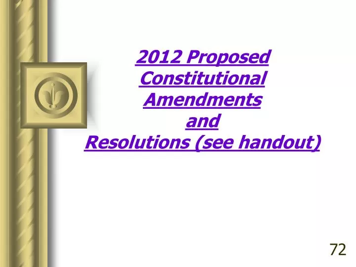 2012 proposed constitutional amendments and resolutions see handout
