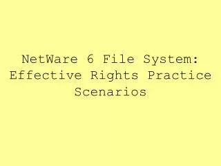 NetWare 6 File System: Effective Rights Practice Scenarios
